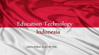 Education Technology in
Indonesia
Adelina Mulyani Go & Ville Vihla
 