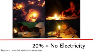 20% = No Electricity
Reference : www.indonesia-investments.com
 