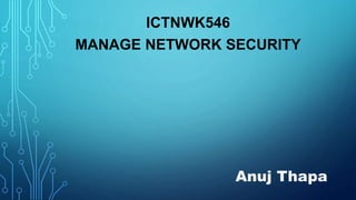 ICTNWK546
MANAGE NETWORK SECURITY
Anuj Thapa
 