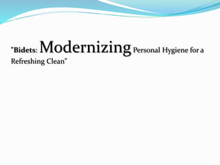"Bidets: ModernizingPersonal Hygiene for a
Refreshing Clean"
 