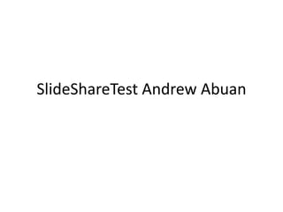 SlideShareTest Andrew Abuan
 