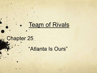 Team of Rivals Chapter 25 	        “Atlanta Is Ours” 