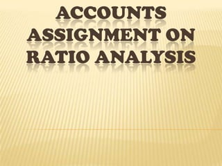 ACCOUNTS
ASSIGNMENT ON
RATIO ANALYSIS
 