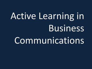Active Learning in
Business
Communications
 