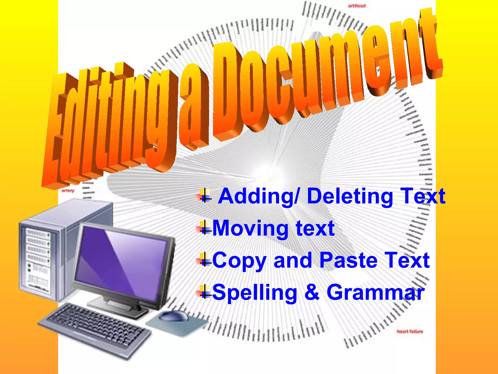 Adding/ Deleting Text   Moving text Copy and Paste Text Spelling & Grammar Editing a Document 