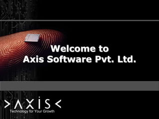 Welcome to 
Axis Software Pvt. Ltd. 
 