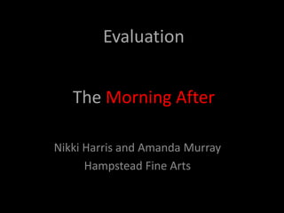 Evaluation The Morning After Nikki Harris and Amanda Murray Hampstead Fine Arts 