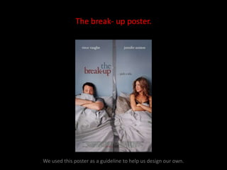 The break- up poster.We used this poster as a guideline to help us design our own.