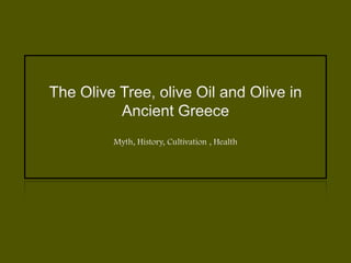 The Olive Tree, olive Oil and Olive in Ancient Greece Myth, History, Cultivation , Health 