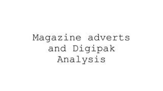 Magazine adverts
and Digipak
Analysis
 