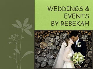 WEDDINGS &
EVENTS
BY REBEKAH

 