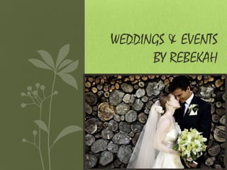 WEDDINGS & EVENTS
BY REBEKAH
 