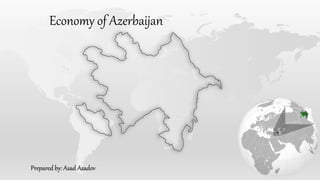 Prepared by: Asad Asadov
Economy of Azerbaijan
 