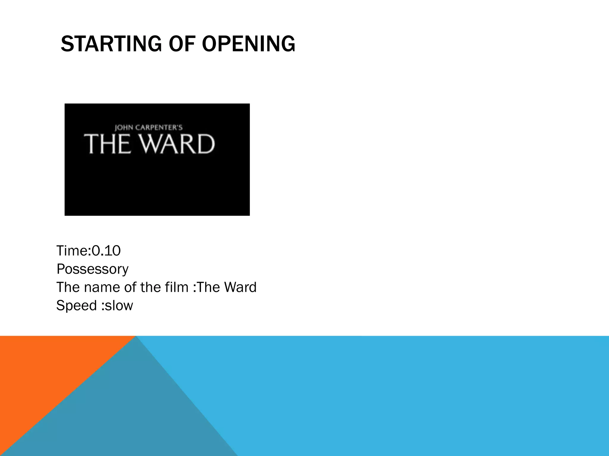 STARTING OF OPENING




Time:0.10
Possessory
The name of the film :The Ward
Speed :slow
 