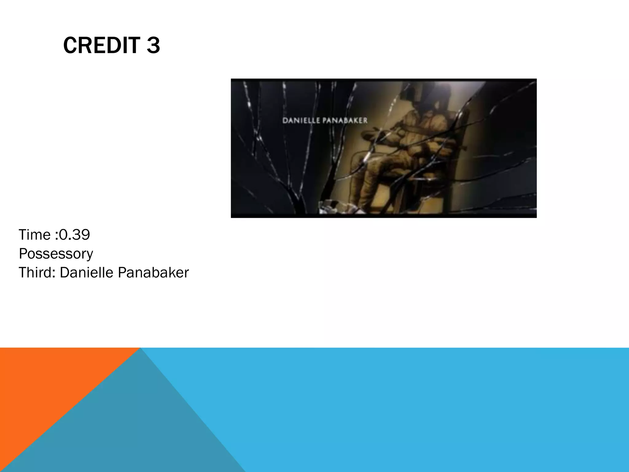 CREDIT 3




Time :0.39
Possessory
Third: Danielle Panabaker
 