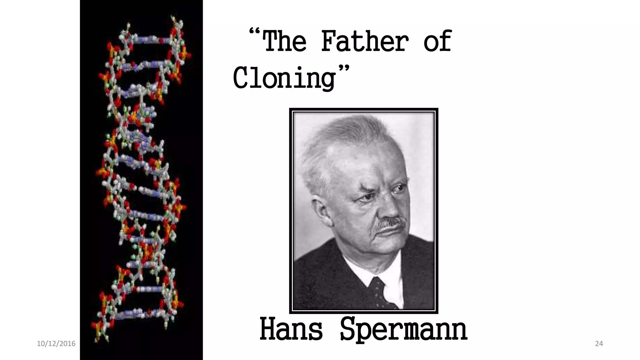 24
“The Father of
Cloning”
Hans Spermann
24
10/12/2016
 