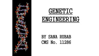 GENETIC
ENGINEERING
1
BY SANA RUBAB
CMS No. 11286
 