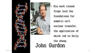 23
• His work cloned
frogs laid the
foundations for
somatic cell
nuclear transfer,
the application of
which led to Dolly
the sheep.
John Gurdon
23
10/12/2016
 