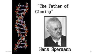 24
“The Father of
Cloning”
Hans Spermann
24
10/12/2016
 