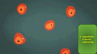 1. Upgradation
in genetic
engineering
 