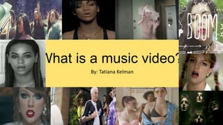 What is a music video?
By: Tatiana Kelman
 