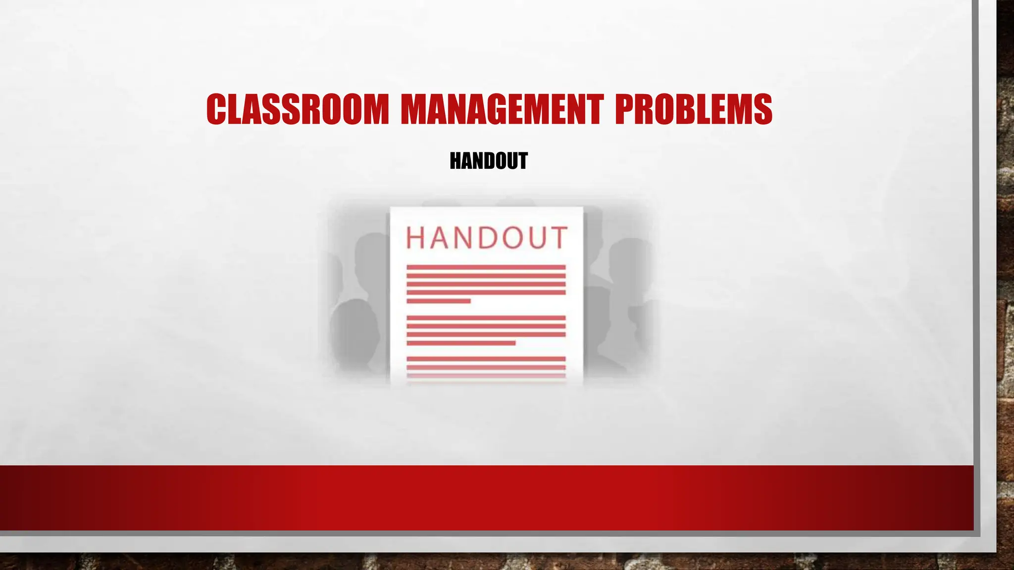 CLASSROOM MANAGEMENT PROBLEMS
HANDOUT
 