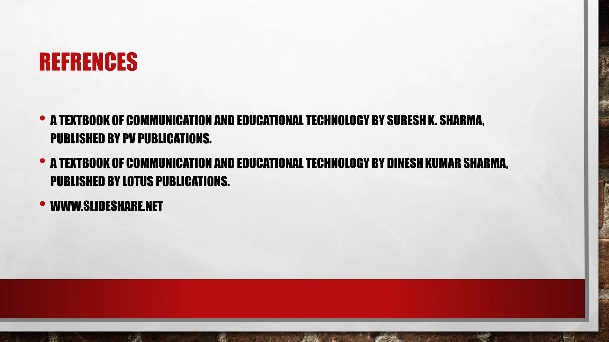 REFRENCES
• A TEXTBOOK OF COMMUNICATION AND EDUCATIONAL TECHNOLOGY BY SURESHK. SHARMA,
PUBLISHED BY PV PUBLICATIONS.
• A TEXTBOOK OF COMMUNICATION AND EDUCATIONAL TECHNOLOGY BY DINESHKUMAR SHARMA,
PUBLISHED BY LOTUS PUBLICATIONS.
• WWW.SLIDESHARE.NET
 