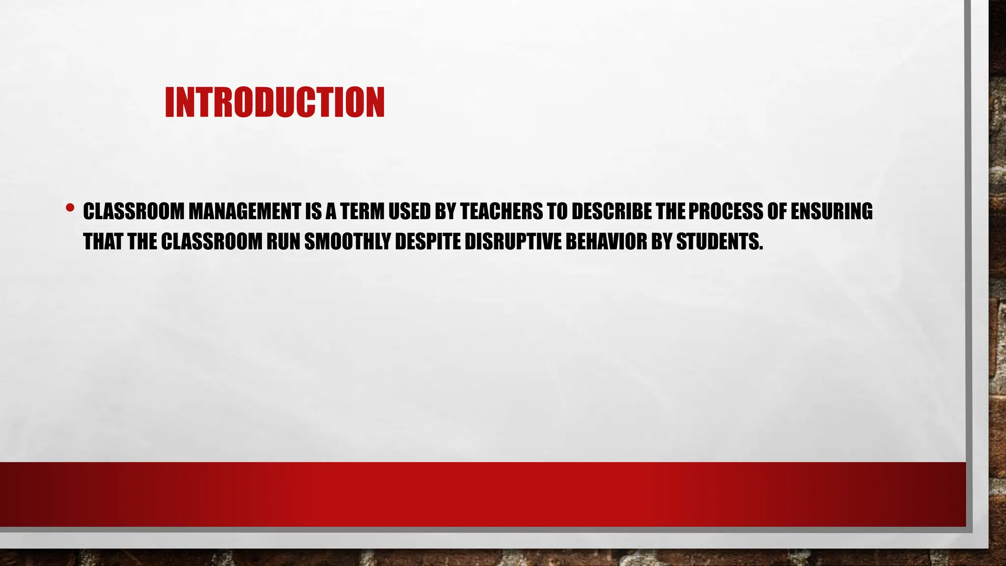 INTRODUCTION
• CLASSROOM MANAGEMENT IS A TERM USED BY TEACHERS TO DESCRIBE THEPROCESS OF ENSURING
THAT THE CLASSROOM RUN SMOOTHLY DESPITE DISRUPTIVE BEHAVIOR BY STUDENTS.
 