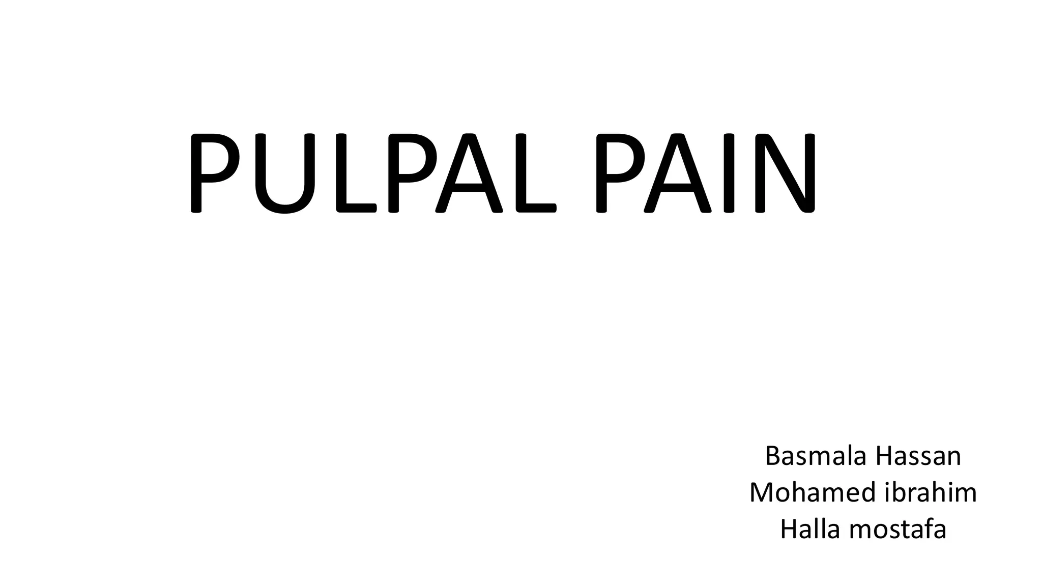 PULPAL PAIN
Basmala Hassan
Mohamed ibrahim
Halla mostafa
 