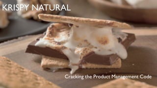 KRISPY NATURAL
Cracking the Product Management Code
 
