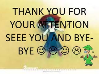 THANK YOU FOR
YOUR ATTENTION
SEEE YOU AND BYEBYE    

 