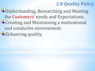 2.8 Quality Policy
Understanding, Researching and Meeting
the Customers’ needs and Expectations.
Creating and Maintaining a motivational
and conducive environment.
Enhancing quality.
 