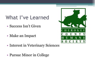 What I’ve Learned
• Success Isn’t Given
• Make an Impact
• Interest in Veterinary Sciences
• Pursue Minor in College