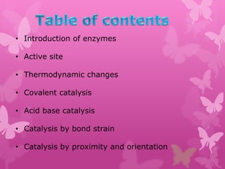 • Introduction of enzymes

• Active site

• Thermodynamic changes

• Covalent catalysis

• Acid base catalysis

• Catalysis by bond strain

• Catalysis by proximity and orientation
 
