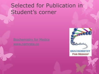 Selected for Publication in
Student’s corner



Biochemistry for Medics
www.namrata.co
 