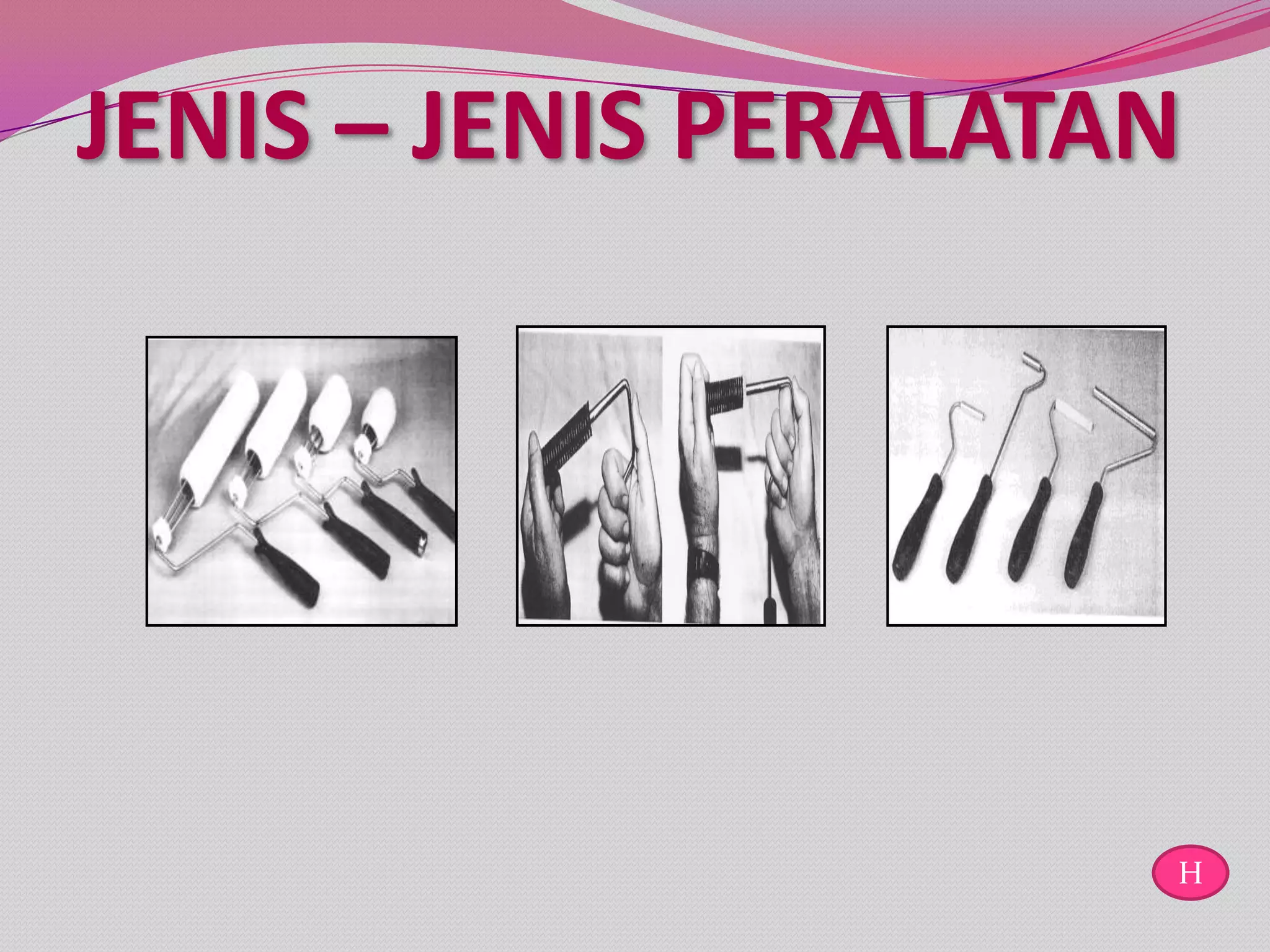 JENIS – JENIS PERALATAN




                      H
 
