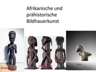 Afrikanische und prähistorische Bildhauerkunst 
