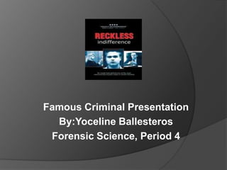 Famous Criminal Presentation
  By:Yoceline Ballesteros
 Forensic Science, Period 4
 