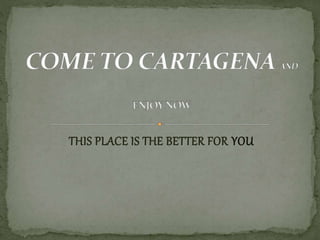 THIS PLACE IS THE BETTER FOR YOU
 