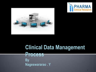 Clinical Data Management
Process
By
Nageswararao . Y
                           1
 