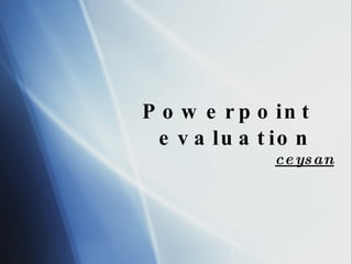 Powerpoint evaluation ceysan 