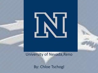 University of Nevada,Reno

    By: Chloe Tschogl
 