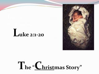 Luke 2:1-20 The “Christmas Story”   Luke 2:1-20 The “Christmas Story” 