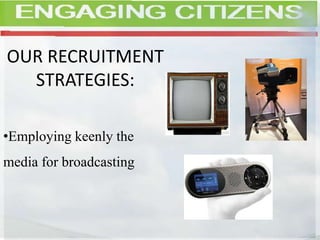OUR RECRUITMENT
STRATEGIES:
•Employing keenly the
media for broadcasting
 