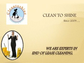 WE ARE EXPERTS IN
END OF LEASE CLEANING.
CLEAN TO SHINE
Since 2009….
 