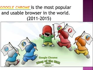 is the most popular
and usable browser in the world.
(2011-2015)
 