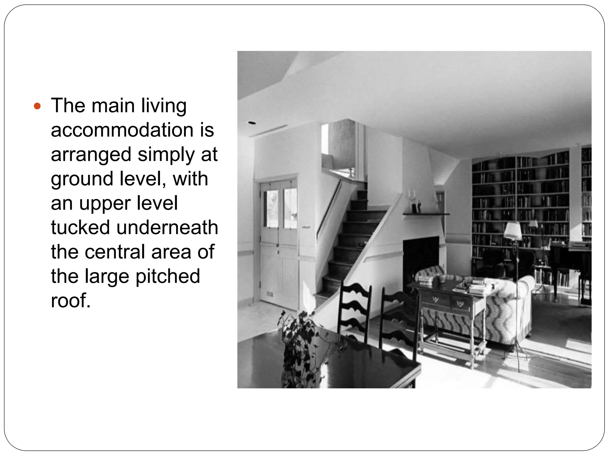  The main living
accommodation is
arranged simply at
ground level, with
an upper level
tucked underneath
the central area of
the large pitched
roof.
 