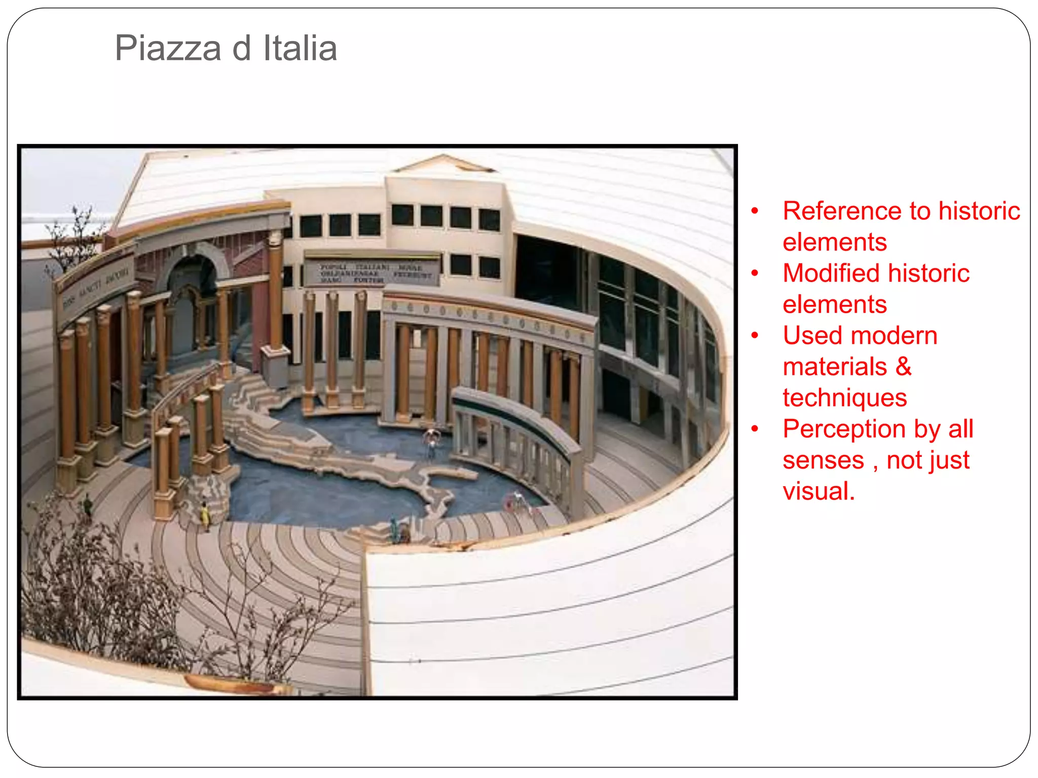 Piazza d Italia
• Reference to historic
elements
• Modified historic
elements
• Used modern
materials &
techniques
• Perception by all
senses , not just
visual.
 