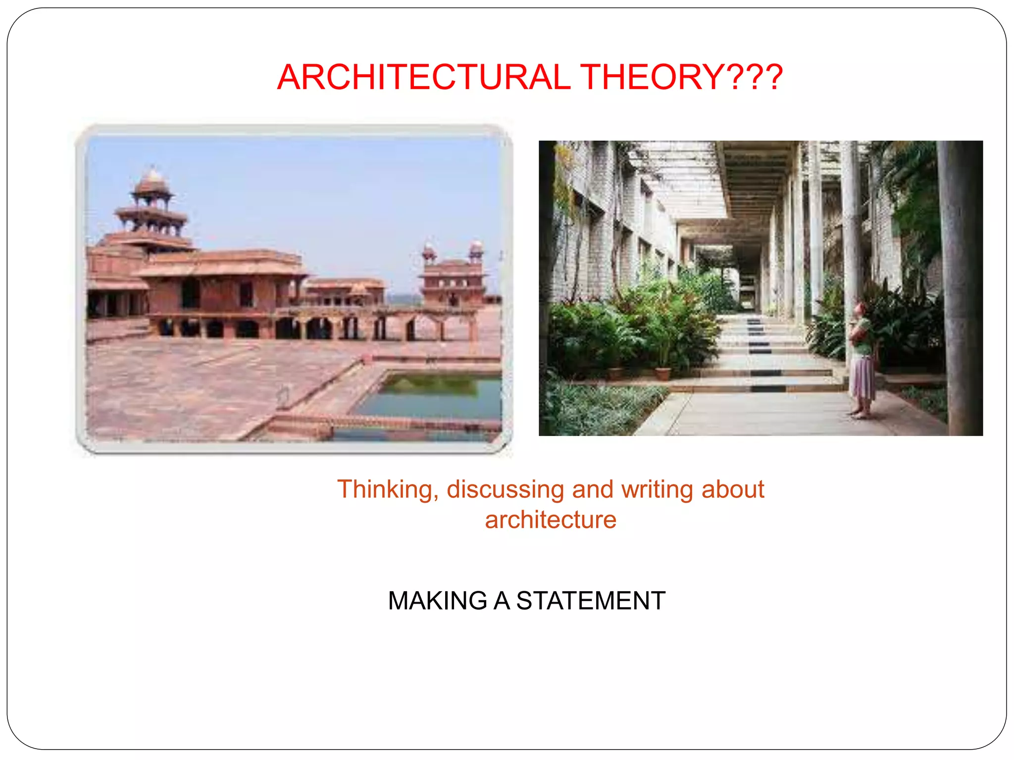 ARCHITECTURAL THEORY???
MAKING A STATEMENT
Thinking, discussing and writing about
architecture
 