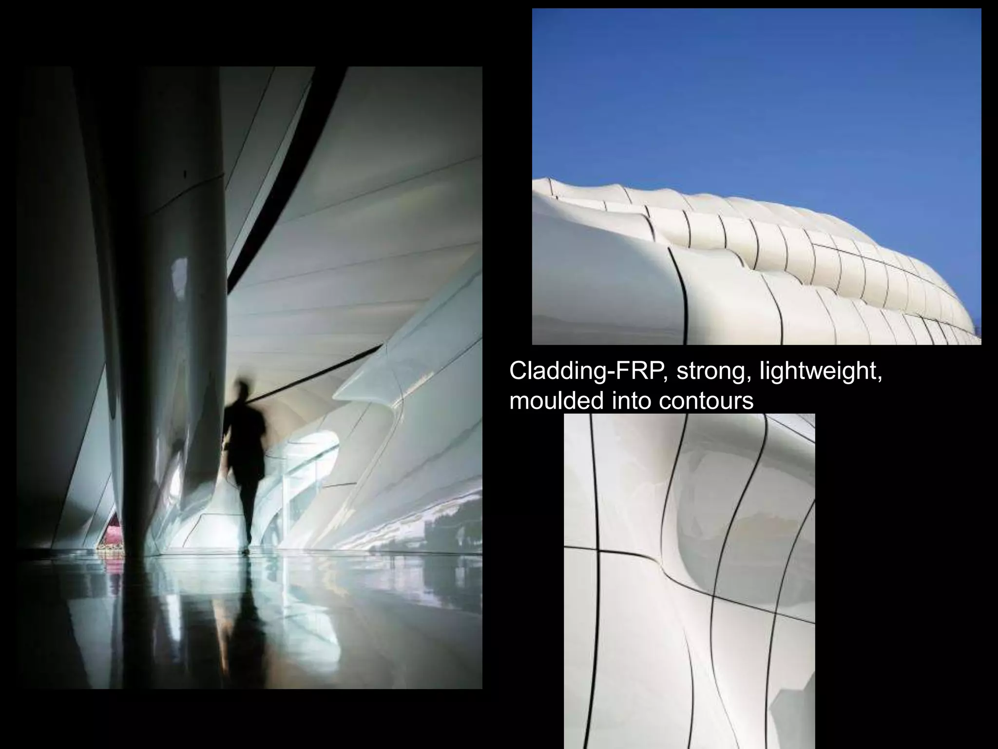Cladding-FRP, strong, lightweight,
moulded into contours
 